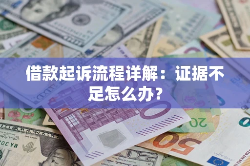 武汉借款起诉流程详解：证据不足怎么办？
