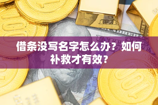 武汉借条没写名字怎么办？如何补救才有效？