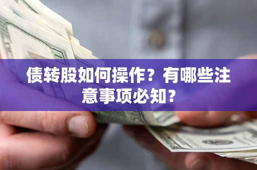 武汉债转股如何操作？有哪些注意事项必知？