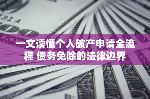 武汉一文读懂个人破产申请全流程 债务免除的法律边界